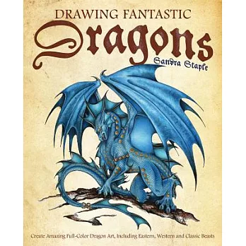Drawing Fantastic Dragons: Create Amazing Full-Color Dragon Art, Including Eastern, Western and Classic Beasts