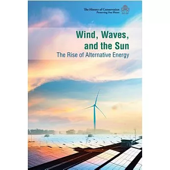 Wind, Waves, and the Sun: the Rise of Alternative Energy: The Rise of Alternative Energy