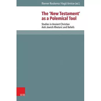 The ’new Testament’ as a Polemical Tool: Studies in Ancient Christian Anti-Jewish Rhetoric and Beliefs
