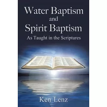 Water Baptism and Spirit Baptism: As Taught in the Scriptures