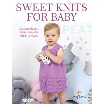 Sweet Knits for Baby: 30 Modern and Fresh Designs for 0 - 3 Years