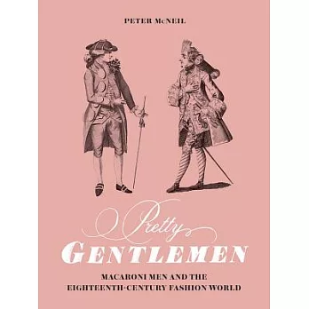 Pretty Gentlemen: Macaroni Men and the Eighteenth-Century Fashion World