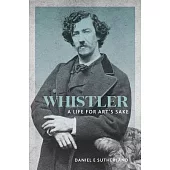 Whistler: A Life for Art’s Sake