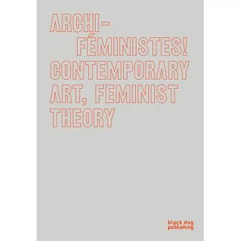 Archi-feministes!: Contemporary Art, Feminist Theory