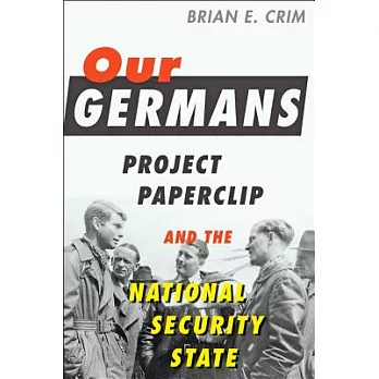 Our Germans: Project Paperclip and the National Security State