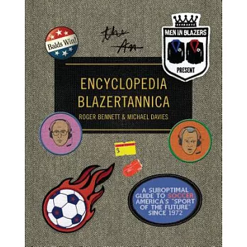 Men in Blazers Present Encyclopedia Blazertannica: A Suboptimal Guide to Soccer, America’s ＂sport of the Future＂ Since 1972