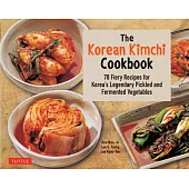 The Korean Kimchi Cookbook: 78 Fiery Recipes for Korea’s Legendary Pickled and Fermented Vegetables