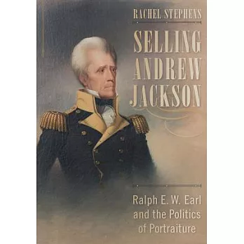 Selling Andrew Jackson: Ralph E. W. Earl and the Politics of Portraiture