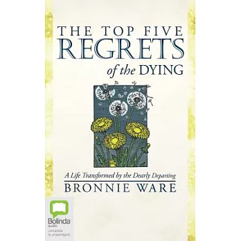 The Top Five Regrets of the Dying: A Life Transformed by the Dearly Departing; Library Edition