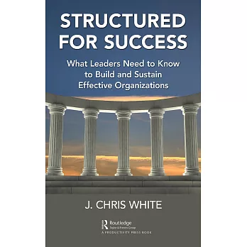 Structured for Success: What Leaders Need to Know to Build and Sustain Effective Organizations