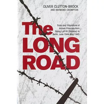The Long Road: Trials and Tribulations of Airmen Prisoners from Stalag Luft VII (Bankau) to Berlin, June 1944 - May 1945