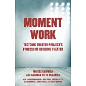 Moment Work: Tectonic Theater Project’s Process of Devising Theater