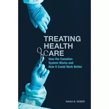 Treating Health Care: How the Canadian System Works and How It Could Work Better