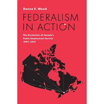 Federalism in Action: The Devolution of Canada’s Public Employment Service, 1995-2015