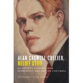 Alan Caswell Collier, Relief Stiff: An Artist’s Letters from Depression-Era British Columbia