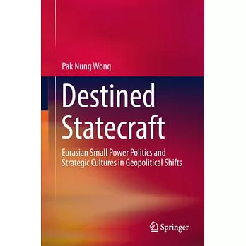 Destined Statecraft: Eurasian Small Power Politics and Strategic Cultures in Geopolitical Shifts