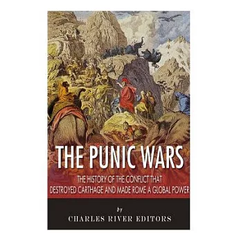 The Punic Wars: The History of the Conflict That Destroyed Carthage and Made Rome a Global Power