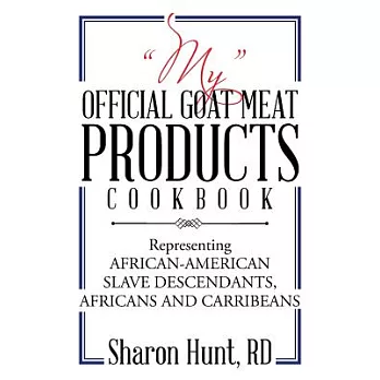 My Official Goat Meat Products Cookbook: Representing African-american Slave Descendants, Africans and Carribeans