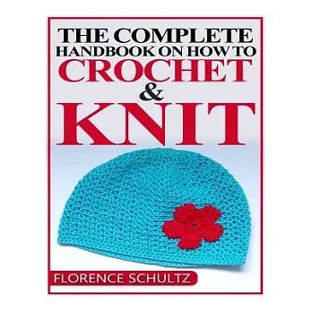 The Complete Handbook on How to Crochet and Knit