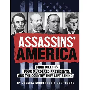 Assassins’ America: Four Killers, Four Murdered Presidents, and the Country They Left Behind