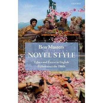 Novel Style: Ethics and Excess in English Fiction Since the 1960s