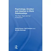 Psychology, Emotion and Intuition in Work Relationships: The Head, Heart and Gut Professional