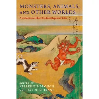 Monsters, Animals, and Other Worlds: A Collection of Short Medieval Japanese Tales