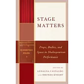 Stage Matters: Props, Bodies, and Space in Shakespearean Performance