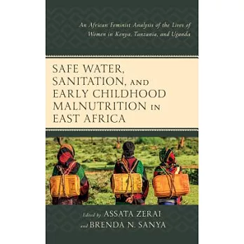 Safe Water, Sanitation, and Early Childhood Malnutrition in East Africa: An African Feminist Analysis of the Lives of Women in Kenya, Tanzania, and Ug