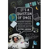 It’s a Question of Space: An Ordinary Astronaut’s Answers to Sometimes Extraordinary Questions