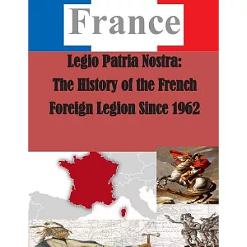 Legio Patria Nostra: The History of the French Foreign Legion Since 1962