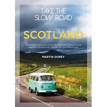 Take the Slow Road Scotland: Inspirational Journeys Round the Highlands, Lowlands and Islands of Scotland by Camper Van and Moto
