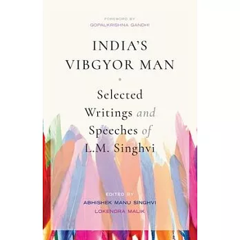 India’s Vibgyor Man: Select Writings and Speeches of L.M. Singhvi