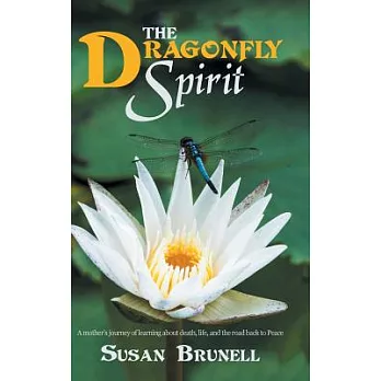 The Dragonfly Spirit: A Mother’s Journey of Learning About Death, Life, and the Road Back to Peace