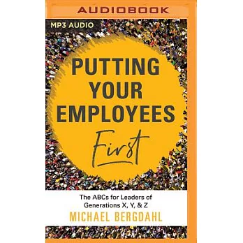 Putting Your Employees First: The ABC’s for Leaders of Generations X, Y, & Z