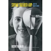 Sophie Taeuber-Arp and the Avant-Garde: A Biography