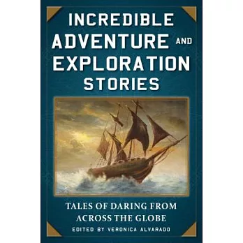 Incredible Adventure and Exploration Stories: Tales of Daring from Across the Globe