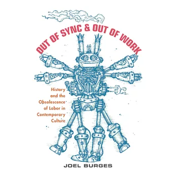 Out of Sync & Out of Work: History and the Obsolescence of Labor in Contemporary Culture