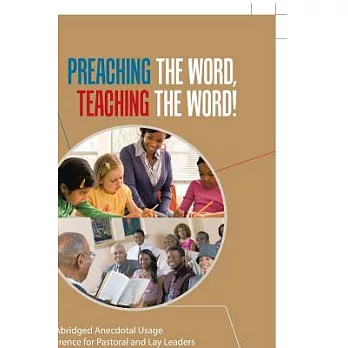 Preaching the Word, Teaching the Word!: An Abridged Anecdotal Usage Reference for Pastoral and Lay Leaders