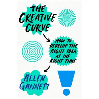 The Creative Curve: How to Develop the Right Idea, at the Right Time