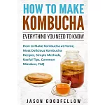 How to Make Kombucha: Everything You Need to Know - How to Make Kombucha at Home, Most Delicious Kombucha Recipes, Simple Methods, Useful Ti