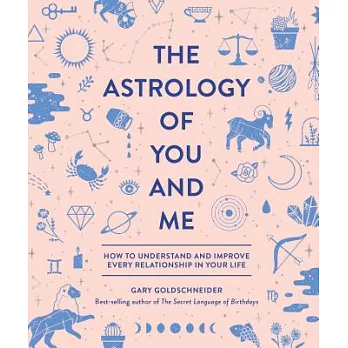 The Astrology of You and Me: How to Understand and Improve Every Relationship in Your Life