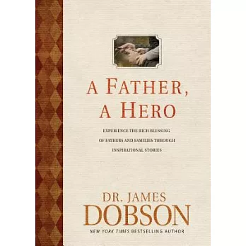 A Father, a Hero: Experience the Rich Blessing of Fathers and Families Through Inspirational Stories