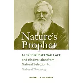Nature’s Prophet: Alfred Russel Wallace and His Evolution from Natural Selection to Natural Theology