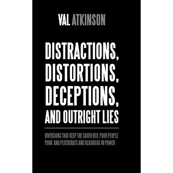 Distractions, Distortions, Deceptions, and Outright Lies: Diversions That Keep the South Red, Poor People Poor, and Plutocrats a