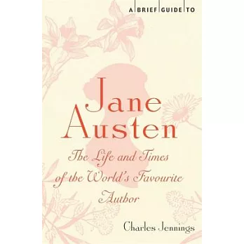 A Brief Guide to Jane Austen: The Life and Times of the World’s Favourite Author