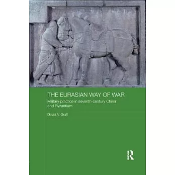 The Eurasian Way of War: Military Practice in Seventh-Century China and Byzantium