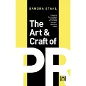 The Art & Craft of Pr: Creating the Mindset and Skills to Succeed in Public Relations Today