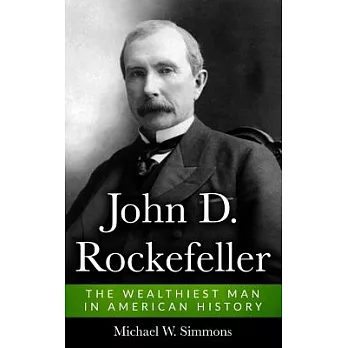 John D. Rockefeller : The Wealthiest Man In American History /