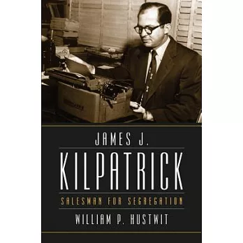 James J. Kilpatrick: Salesman for Segregation